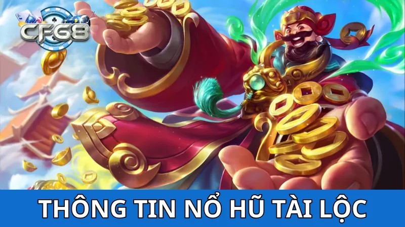 Thông tin tổng quan về game Nổ hũ Tài Lộc CF68