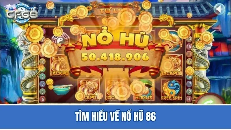 Tìm hiểu về sảnh game Nổ hũ 86 tại CF68